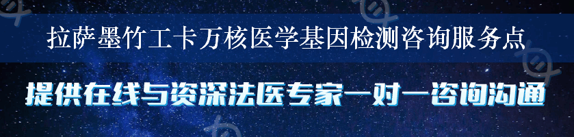 拉萨墨竹工卡万核医学基因检测咨询服务点